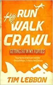 Run Walk Crawl: Getting Fit In My Forties