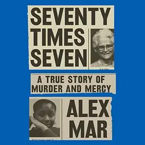 Seventy Times Seven: A True Story of Murder and Mercy [Audiobook]
