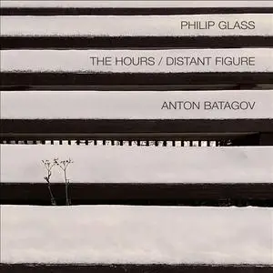 Anton Batagov - Philip Glass: The Hours & Distant Figure (2019)