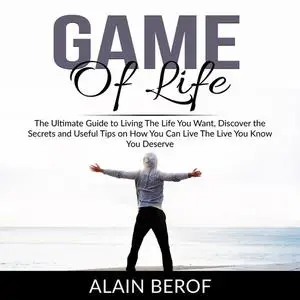 «Game of Life: The Ultimate Guide to Living The Life You Want, Discover the Secrets and Useful Tips on How You Can Live