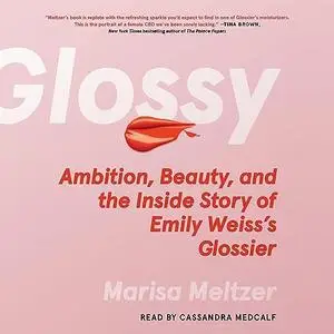 Glossy: Ambition, Beauty, and the Inside Story of Emily Weiss's Glossier [Audiobook]