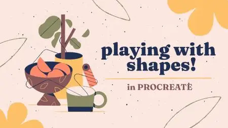 Playing with Shapes in Procreate: Illustrate a Graphic Still Life