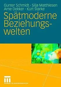 Spätmoderne Beziehungs-welten: Report über Partnerschaft und Sexualität in drei Generationen