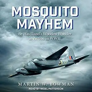 Mosquito Mayhem: de Havilland’s Wooden Wonder in Action in WWII [Audiobook]