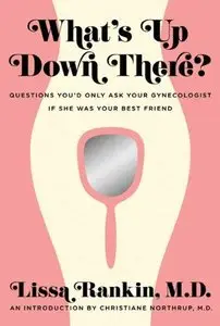 What's Up Down There?: Questions You'd Only Ask Your Gynecologist If She Was Your Best Friend