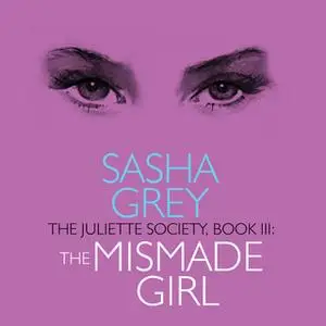 «The Juliette Society, Book III: The Mismade Girl» by Sasha Grey
