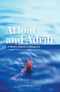 «Afloat and Adrift : A Story About Letting Go» by Jan Forsyth