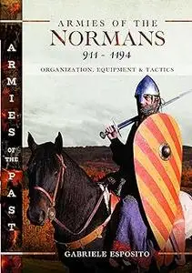 Armies of the Normans 911–1194: Organization, Equipment and Tactics