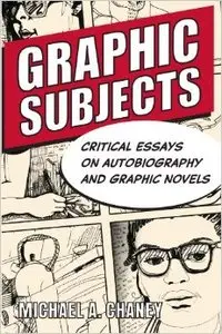 Graphic Subjects: Critical Essays on Autobiography and Graphic Novels