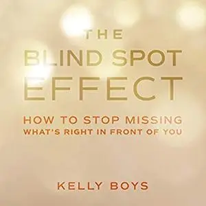 The Blind Spot Effect: How to Stop Missing What's Right in Front of You [Audiobook]