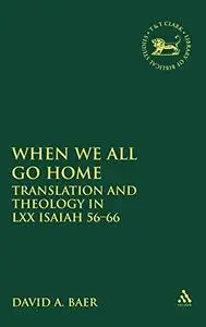 When We All Go Home: Translation and Theology in Lxx Isaiah 56-66 (Journal for the Study of the Old Testament. Supplement Serie