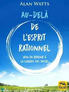 Alan Watts, "Au-delà de l'esprit rationnel: Afin de revenir à la logique des choses"