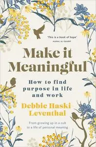 Make it Meaningful: How to Find Purpose in Life and Work