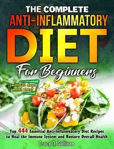 The Complete Anti-Inflammatory Diet for Beginners: Top 444 Essential Anti-Inflammatory Diet Recipes to Heal the Immune System a