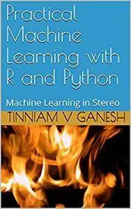 Practical Machine Learning with R and Python: Machine Learning in Stereo