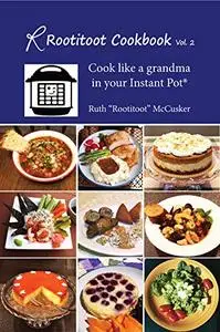 The Rootitoot Cookbook: Vol 2: A Grandma's Recipes For Your Instant Pot