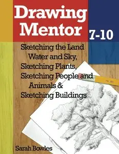 Drawing Mentor 7-10: Sketching the Land Water and Sky, Sketching Plants, Sketching People and Animals, Sketching Buildings