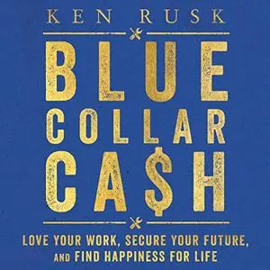 Blue-Collar Cash: Love Your Work, Secure Your Future, and Find Happiness for Life [Audiobook]