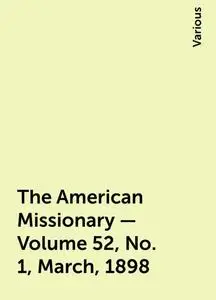 «The American Missionary — Volume 52, No. 1, March, 1898» by Various