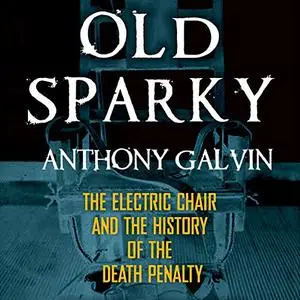 Old Sparky: The Electric Chair and the History of the Death Penalty [Audiobook]
