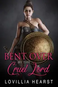 «Bent Over By The Cruel Lord» by Lovillia Hearst