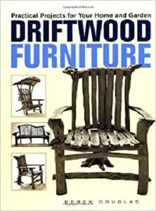 Driftwood Furniture: Practical Projects for Your Home and Garden