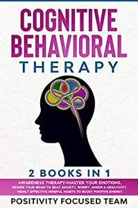 Cognitive Behavioral Therapy:2 Books in 1: Awareness Therapy+Master your emotions.Rewire your Brain to Beat Anxiety