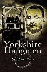 «Yorkshire's Hangmen» by Stephen Wade