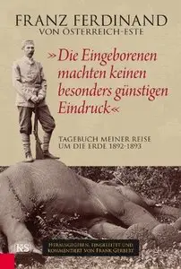 "Die Eingeborenen machten keinen besonders günstigen Eindruck": Tagebuch meiner Reise um die Erde 1892-1893