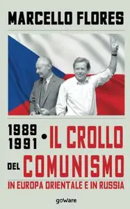 Marcello Flores - 1989-1991. Il crollo del comunismo in Europa orientale e in Russia