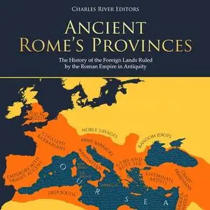 Ancient Rome’s Provinces: The History of the Foreign Lands Ruled by the Roman Empire in Antiquity [Audiobook]