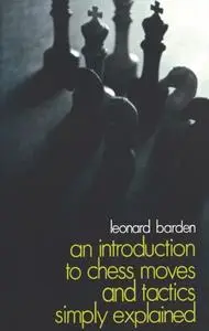 «An Introduction to Chess Moves and Tactics Simply Explained» by Leonard Barden
