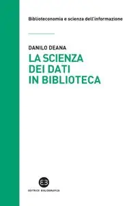 Danilo Deana - La scienza dei dati in biblioteca. Otto ricette e un'appendice