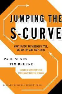 Jumping the S-Curve: How to Beat the Growth Cycle, Get on Top, and Stay There