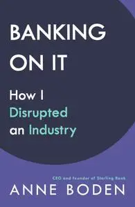 BANKING ON IT: How I Disrupted an Industry