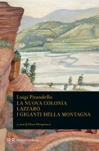 Luigi Pirandello - La nuova colonia. Lazzaro. I giganti della montagna