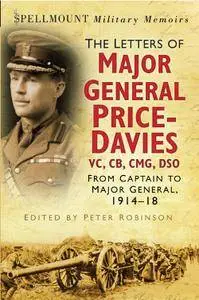 Spellmount Military Memoirs: The Letters of Major General Price Davies VC, CB, CMG, DSO: From Captain to Major General, 1914-18