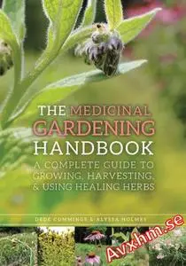 The Medicinal Gardening Handbook: A Complete Guide to Growing, Harvesting, and Using Healing Herbs