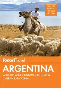 Fodor's Argentina: with the Wine Country, Uruguay & Chilean Patagonia (Full-color Travel Guide), 8th Edition