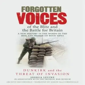 «Forgotten Voices - Dunkirk and the Threat of Invasion» by The Imperial War Museum,Joshua Levine