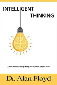 Intelligent Thinking: Smart Choices, Quick Thinking and Techniques to Power up Your Brain