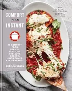 Comfort in an Instant: 75 Comfort Food Recipes for Your Pressure Cooker, Multicooker, and Instant Pot: A Cookbook (Repost)