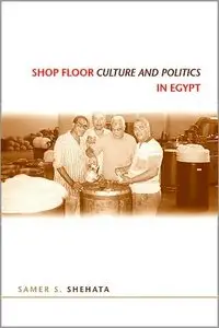 Shop Floor Culture and Politics in Egypt (SUNY series in the Social and Economic History of the Middle East)