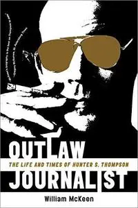 Outlaw Journalist: The Life and Times of Hunter S. Thompson