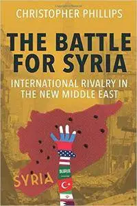 The Battle for Syria: International Rivalry in the New Middle East