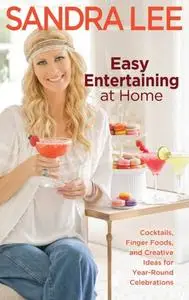 Easy Entertaining at Home: Cocktails, Finger Foods, and Creative Ideas for Year-Round Celebrations