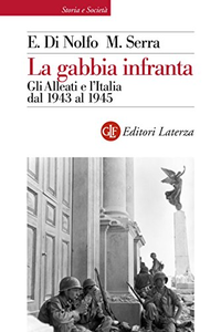 La gabbia infranta. Gli Alleati e l'Italia dal 1943 al 1945 - Ennio Di Nolfo & Maurizio Serra