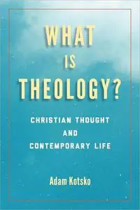 What Is Theology?: Christian Thought and Contemporary Life