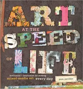 Art at the Speed of Life: motivation + inspiration for making mixed-media art every day