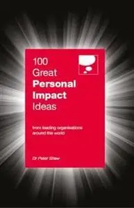 «100 Great Personal Impact Ideas. From leading organizations from around the world» by Peter Shaw
